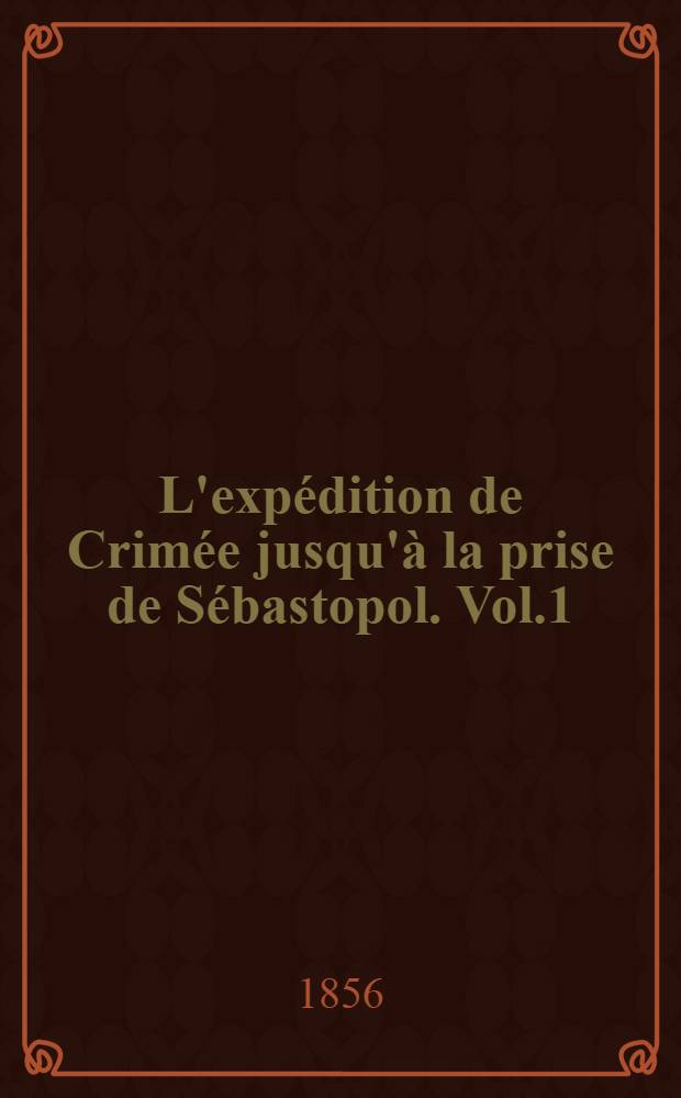 L'expédition de Crimée jusqu'à la prise de Sébastopol. Vol.1