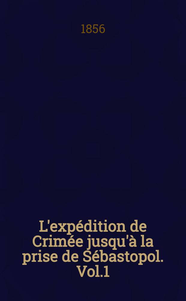 L'expédition de Crimée jusqu'à la prise de Sébastopol. Vol.1