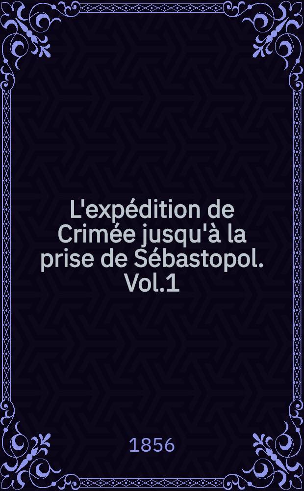 L'expédition de Crimée jusqu'à la prise de Sébastopol. Vol.1