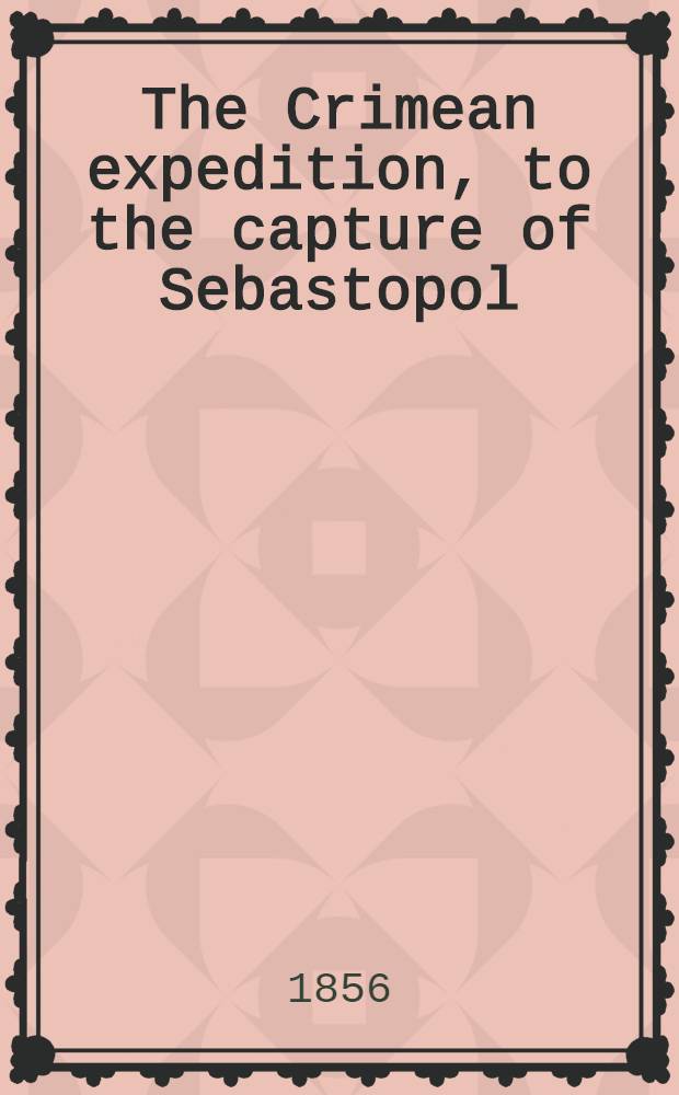 The Crimean expedition, to the capture of Sebastopol : Translated from the French. Vol.1