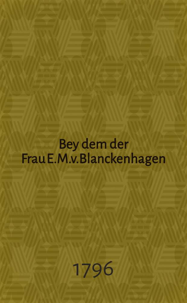 Bey dem der Frau E.M.v.Blanckenhagen