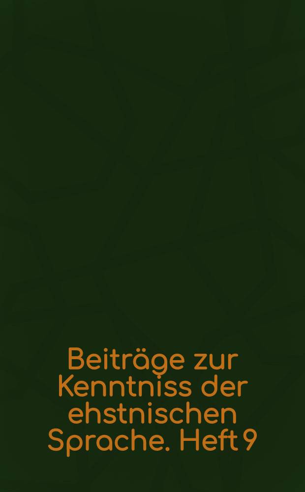 Beiträge zur Kenntniss der ehstnischen Sprache. Heft 9