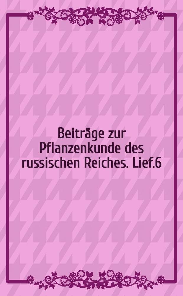 Beiträge zur Pflanzenkunde des russischen Reiches. Lief.6