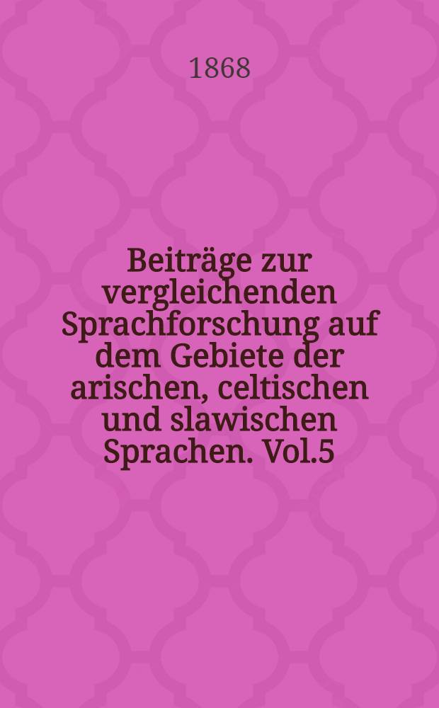 Beiträge zur vergleichenden Sprachforschung auf dem Gebiete der arischen, celtischen und slawischen Sprachen. Vol.5