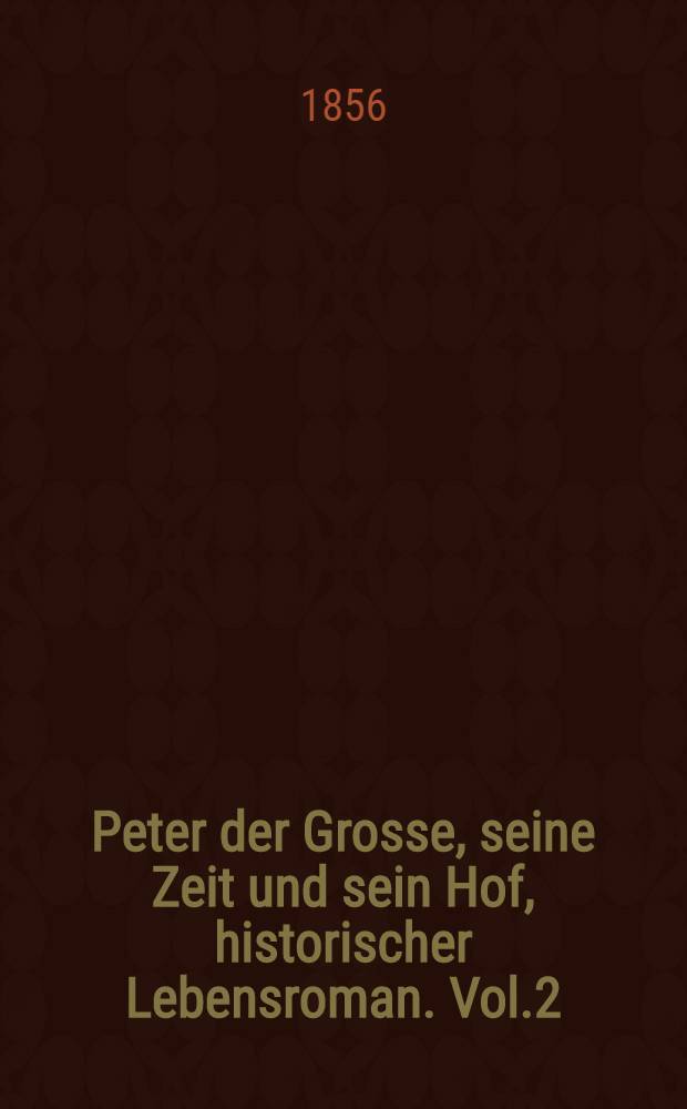 Peter der Grosse, seine Zeit und sein Hof, historischer Lebensroman. Vol.2