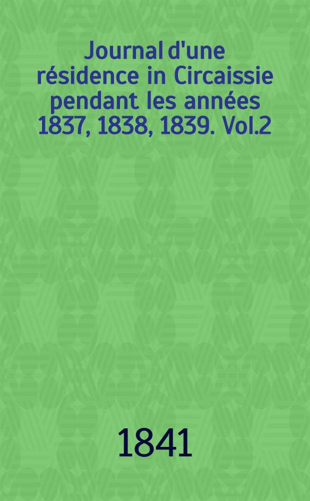 Journal d'une résidence in Circaissie pendant les années 1837, 1838, 1839. Vol.2