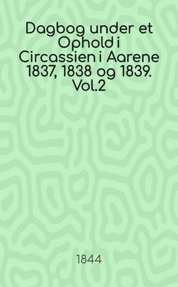 Dagbog under et Ophold i Circassien i Aarene 1837, 1838 og 1839. Vol.2