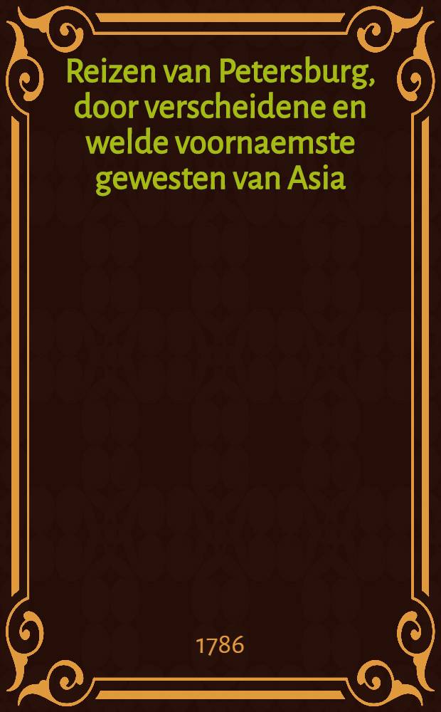 Reizen van Petersburg, door verscheidene en welde voornaemste gewesten van Asia : Uit het Engelsch. Vol.1