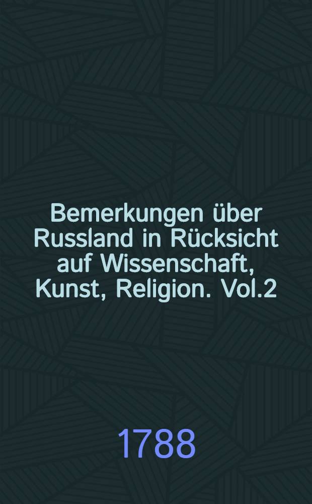 Bemerkungen über Russland in Rücksicht auf Wissenschaft, Kunst, Religion. Vol.2