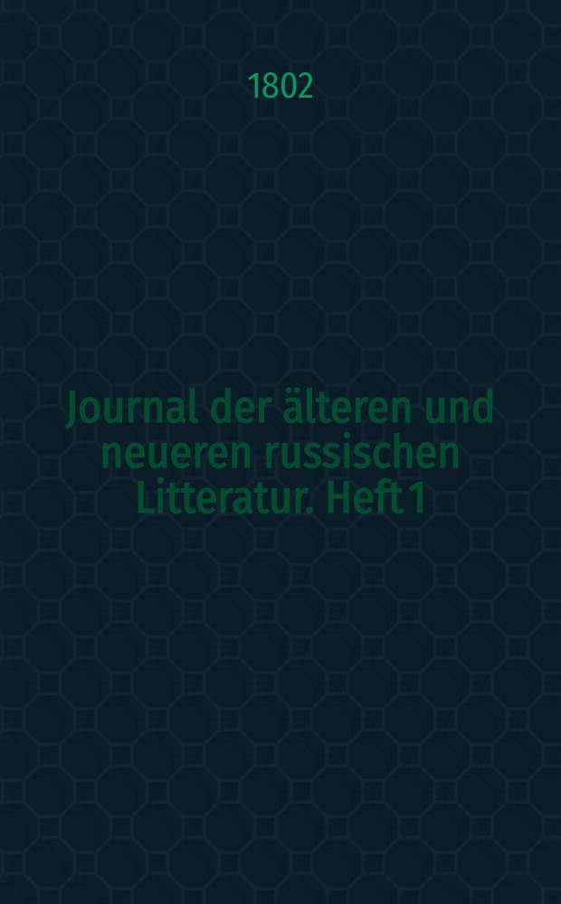 Journal der älteren und neueren russischen Litteratur. Heft 1