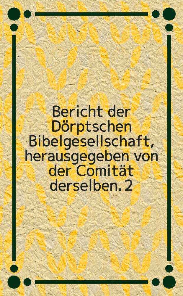 Bericht der Dörptschen Bibelgesellschaft, herausgegeben von der Comität derselben. 2