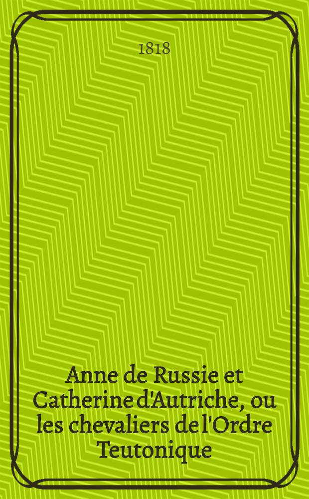 Anne de Russie et Catherine d'Autriche, ou les chevaliers de l'Ordre Teutonique : Roman. Vol.2