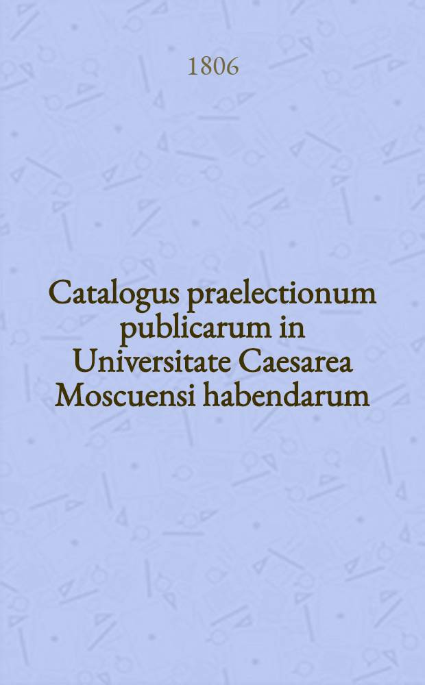 Catalogus praelectionum publicarum in Universitate Caesarea Moscuensi habendarum: a. ..