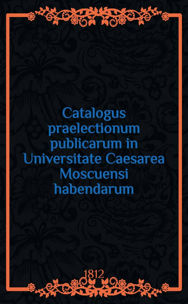 Catalogus praelectionum publicarum in Universitate Caesarea Moscuensi habendarum: a. ..