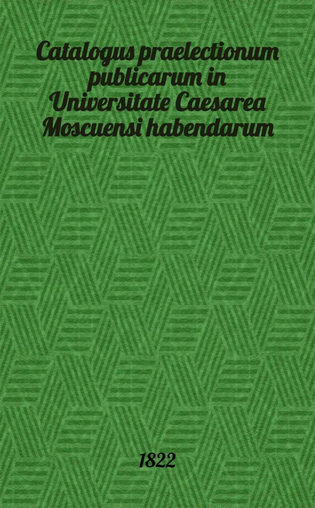 Catalogus praelectionum publicarum in Universitate Caesarea Moscuensi habendarum: a. ..