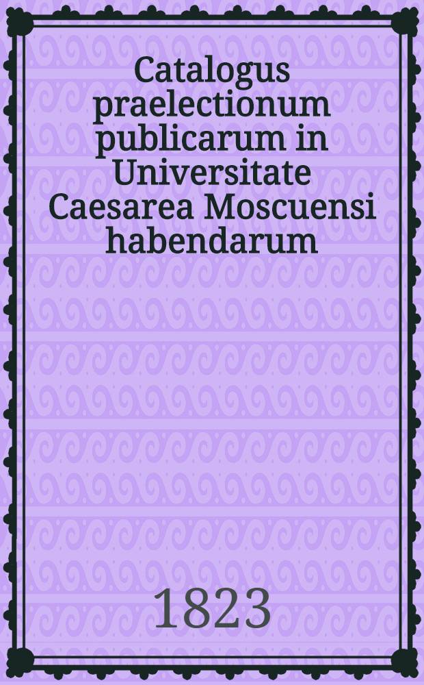 Catalogus praelectionum publicarum in Universitate Caesarea Moscuensi habendarum: a. ..