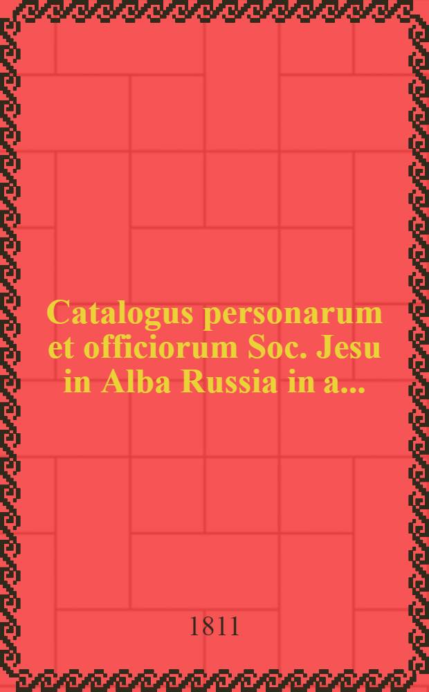 Catalogus personarum et officiorum Soc. Jesu in Alba Russia in a. ..