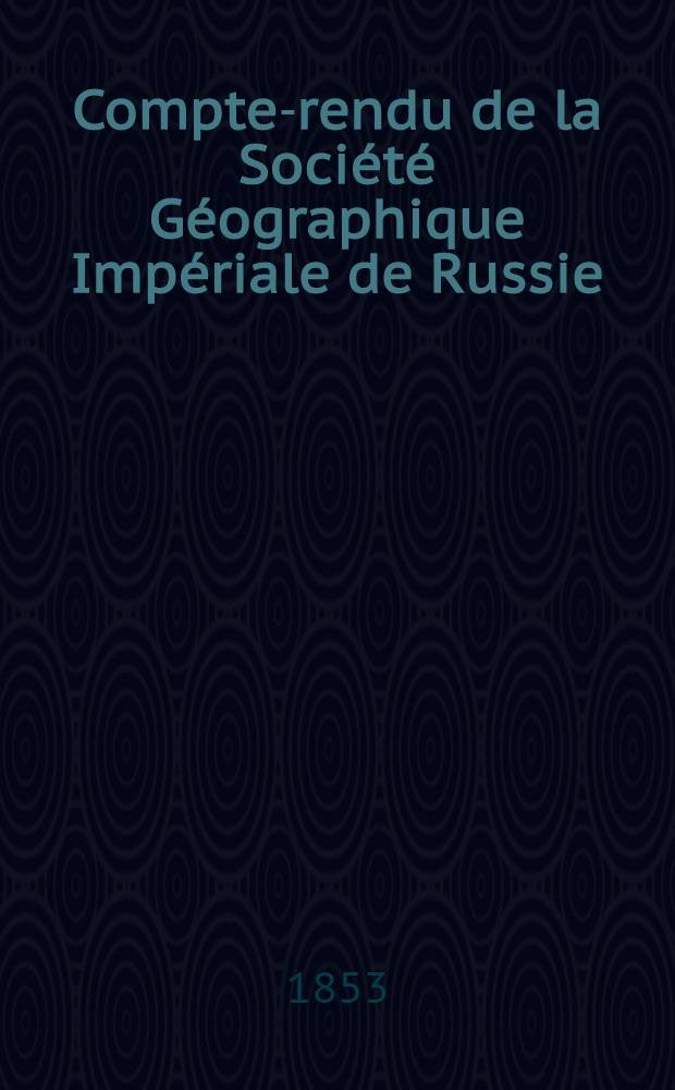 Compte-rendu de la Société Géographique Impériale de Russie : Pour l'année..