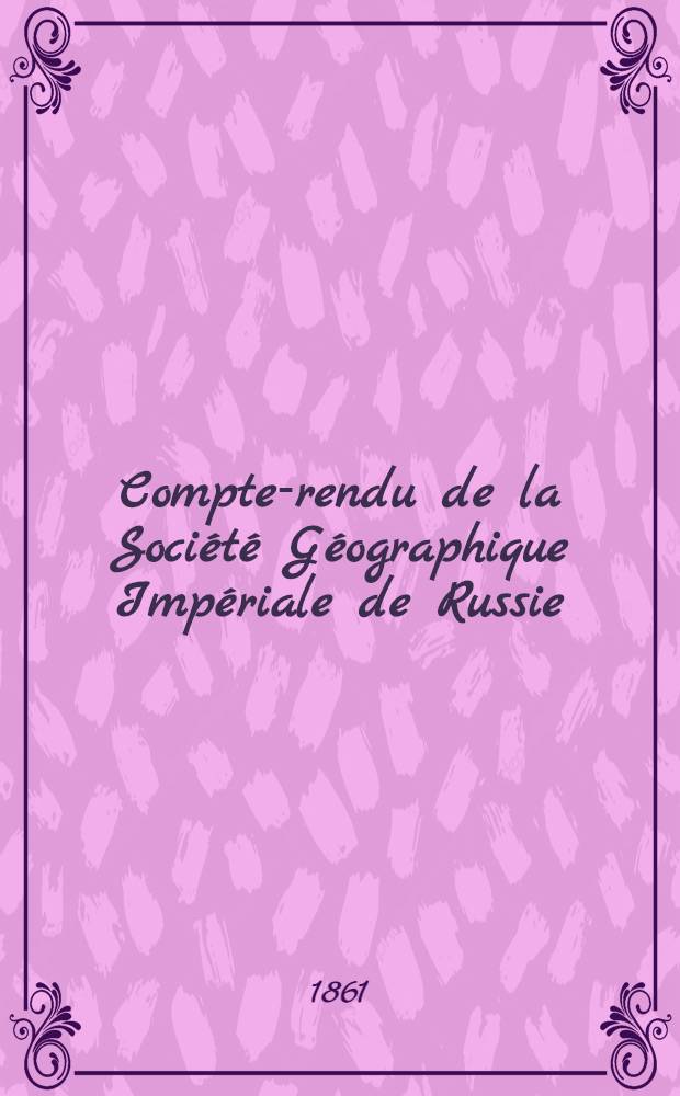 Compte-rendu de la Soci&eacute;t&eacute; G&eacute;ographique Imp&eacute;riale de Russie : Pour l'ann&eacute;e..