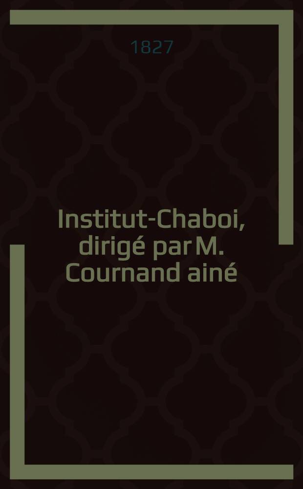 Institut-Chaboi, dirigé par M. Cournand ainé : Programme des examens publics..
