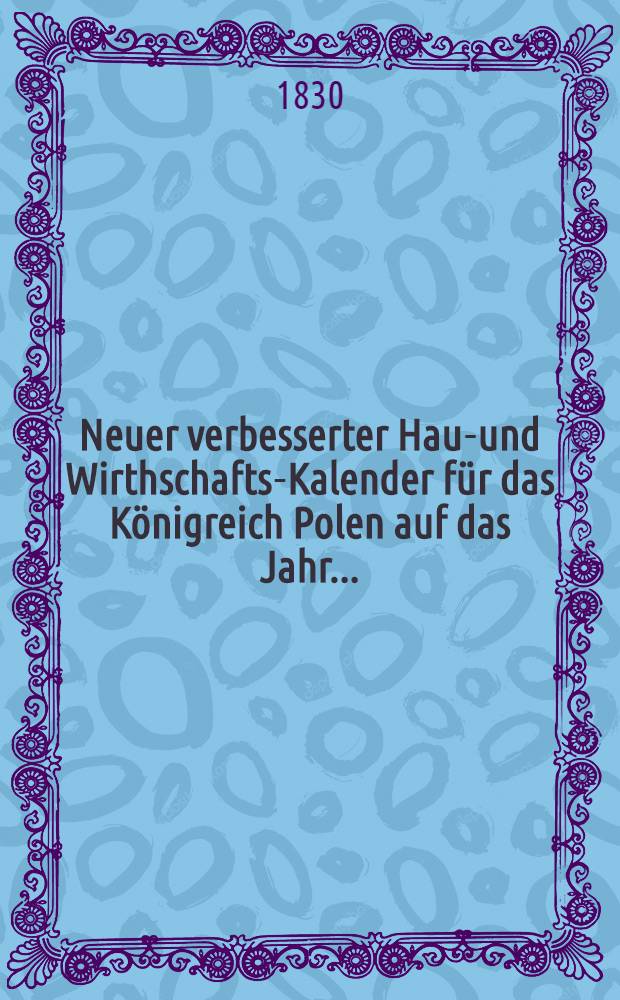 Neuer verbesserter Haus- und Wirthschafts-Kalender f&uuml;r das K&ouml;nigreich Polen auf das Jahr..