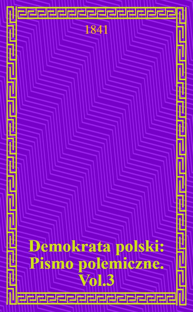 Demokrata polski : Pismo polemiczne. Vol.3