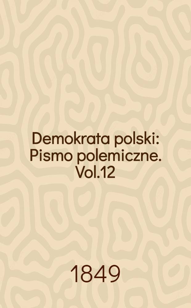 Demokrata polski : Pismo polemiczne. Vol.12