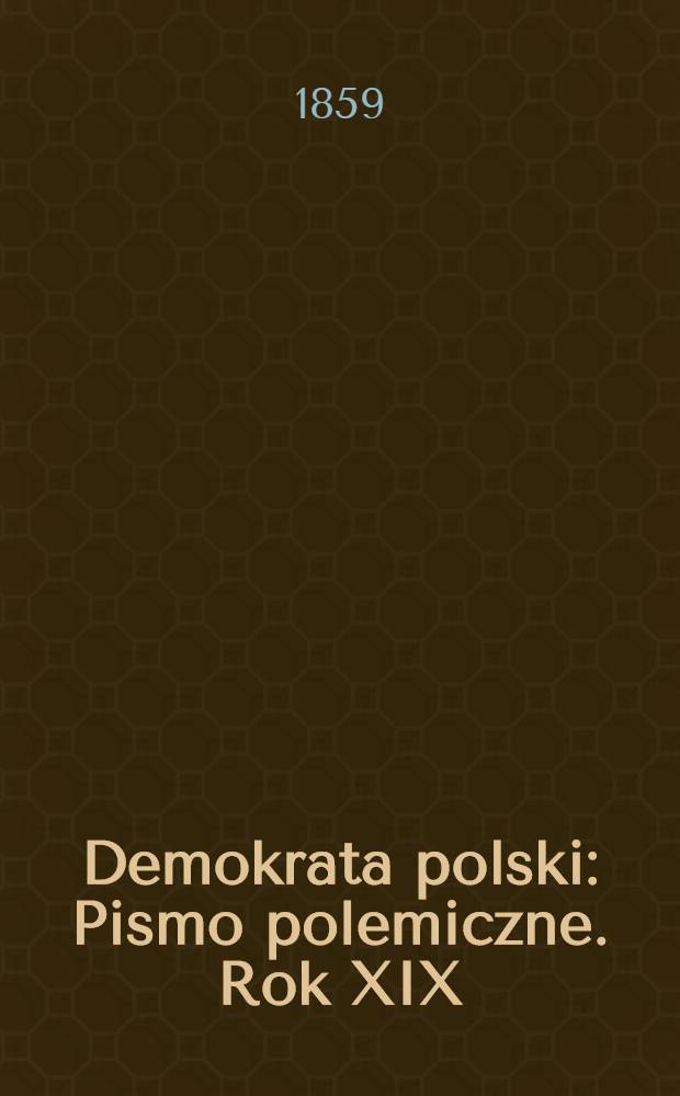 Demokrata polski : Pismo polemiczne. Rok XIX