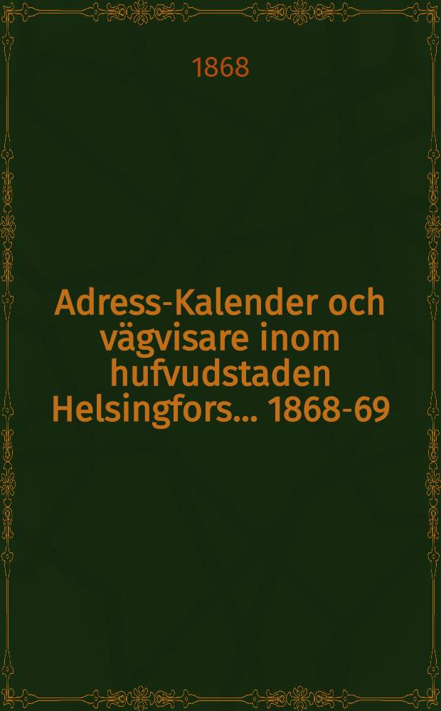 Adress-Kalender och vägvisare inom hufvudstaden Helsingfors... 1868-69
