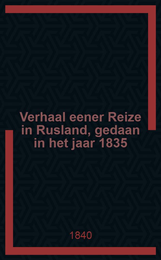 Verhaal eener Reize in Rusland, gedaan in het jaar 1835