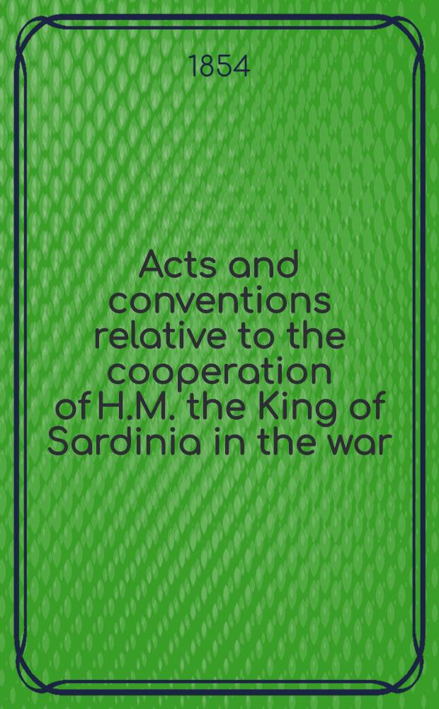 Acts and conventions relative to the cooperation of H.M. the King of Sardinia in the war