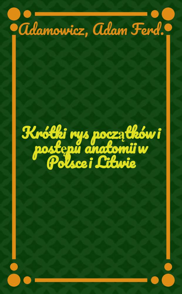 Krótki rys początków i postępu anatomii w Polsce i Litwie