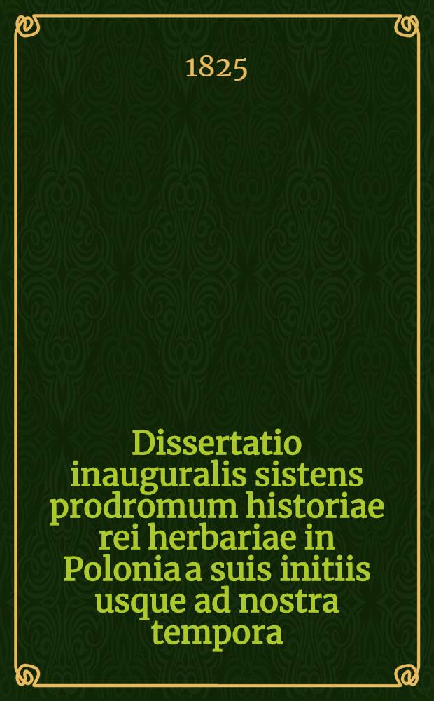 Dissertatio inauguralis sistens prodromum historiae rei herbariae in Polonia a suis initiis usque ad nostra tempora