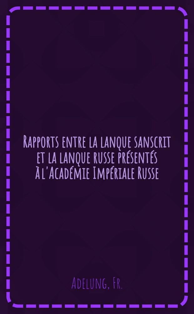 Rapports entre la lanque sanscrit et la lanque russe présentés à l'Académie Impériale Russe
