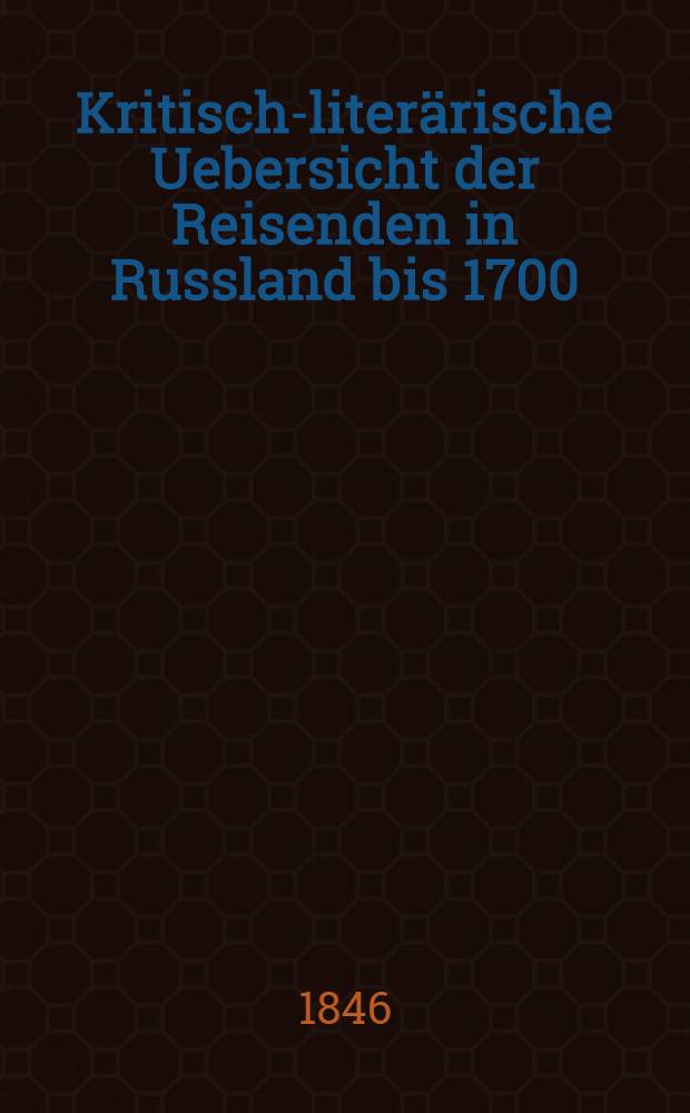 Kritisch-literärische Uebersicht der Reisenden in Russland bis 1700