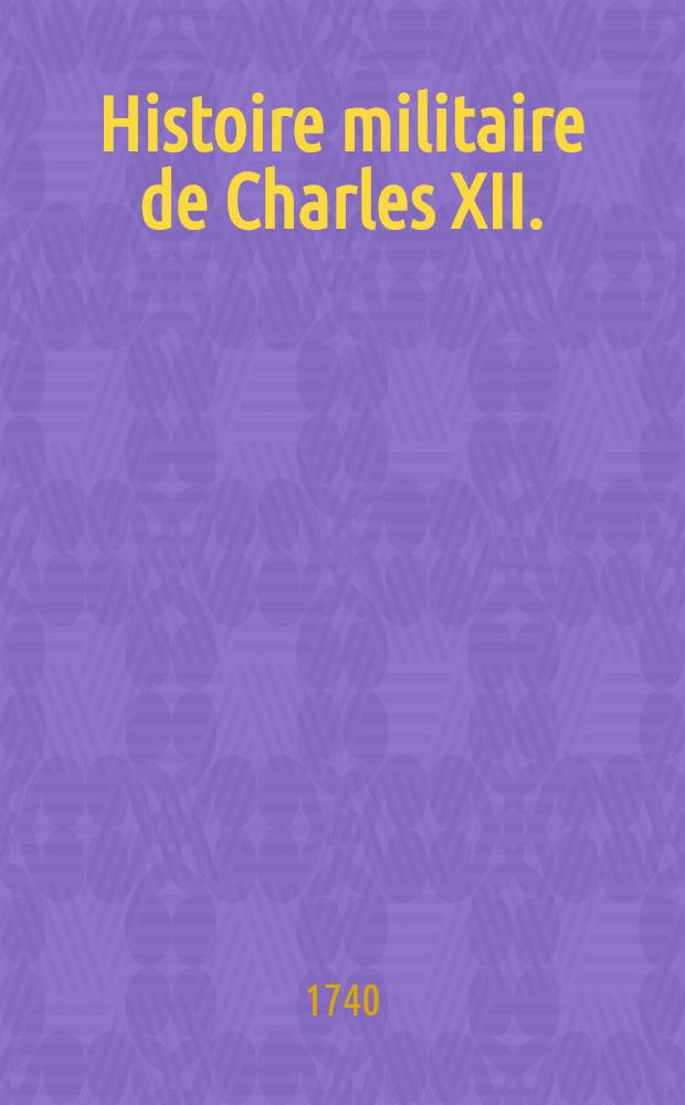 Histoire militaire de Charles XII. : On y a joint une rélation de la bataille de Pultowa