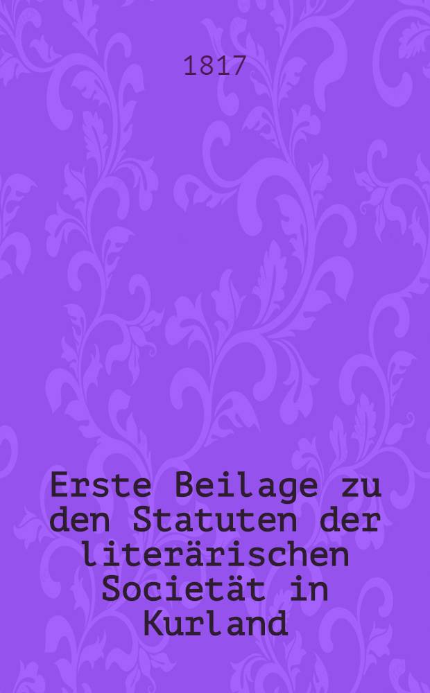 Erste Beilage zu den Statuten der literärischen Societät in Kurland