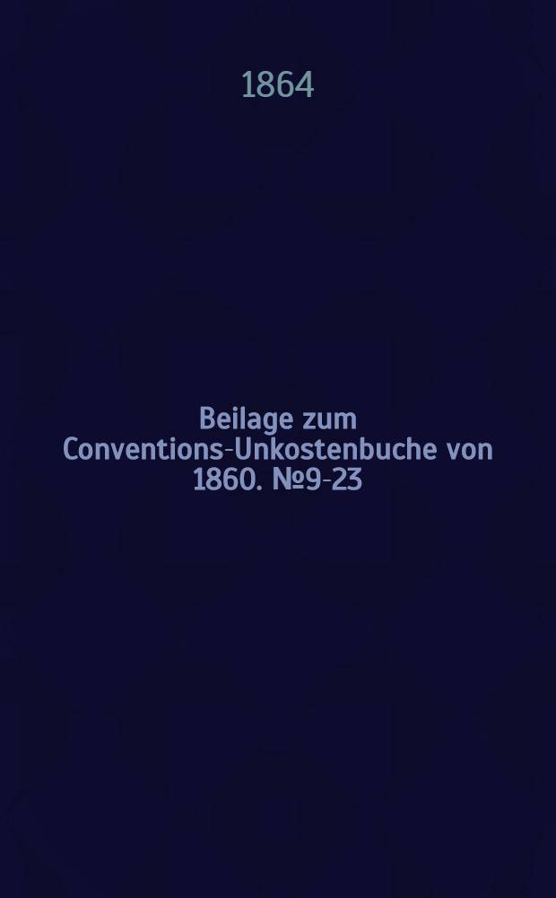 Beilage zum Conventions-Unkostenbuche von 1860. №9-23