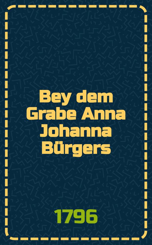 Bey dem Grabe Anna Johanna Bürgers