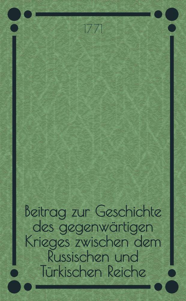 Beitrag zur Geschichte des gegenwärtigen Krieges zwischen dem Russischen und Türkischen Reiche : Von einer Person von Stande