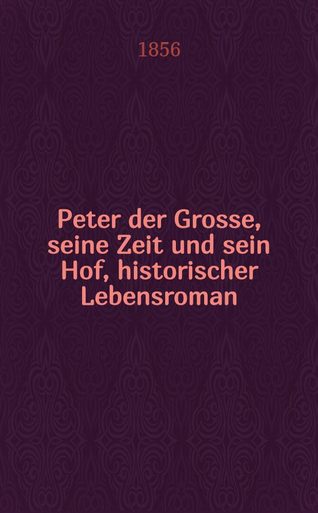 Peter der Grosse, seine Zeit und sein Hof, historischer Lebensroman