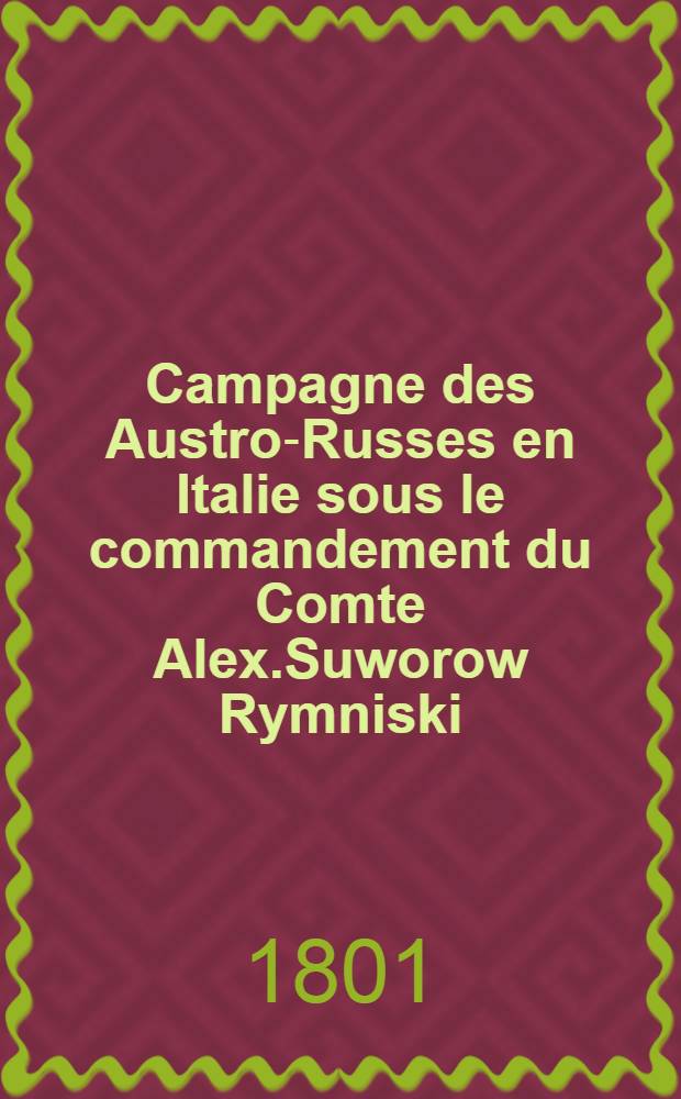 Campagne des Austro-Russes en Italie sous le commandement du Comte Alex.Suworow Rymniski