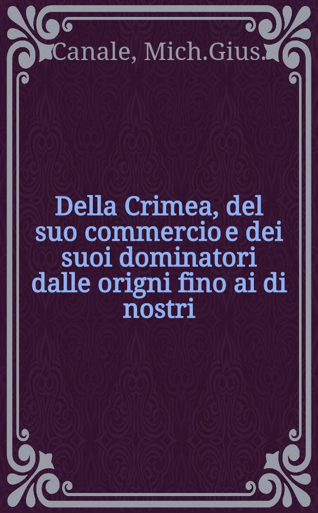 Della Crimea, del suo commercio e dei suoi dominatori dalle origni fino ai di nostri