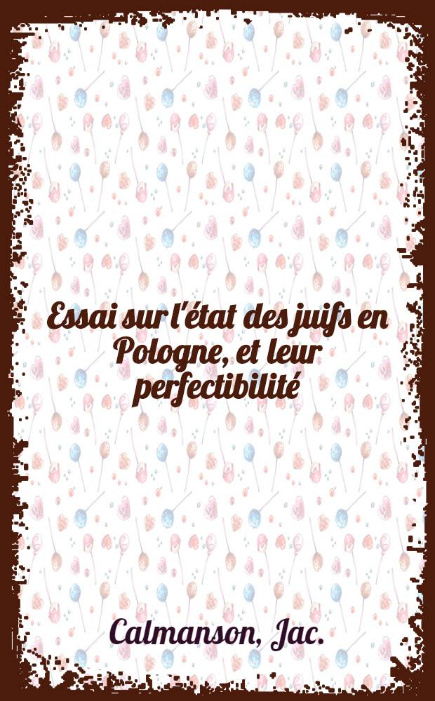 Essai sur l'&eacute;tat des juifs en Pologne, et leur perfectibilit&eacute;