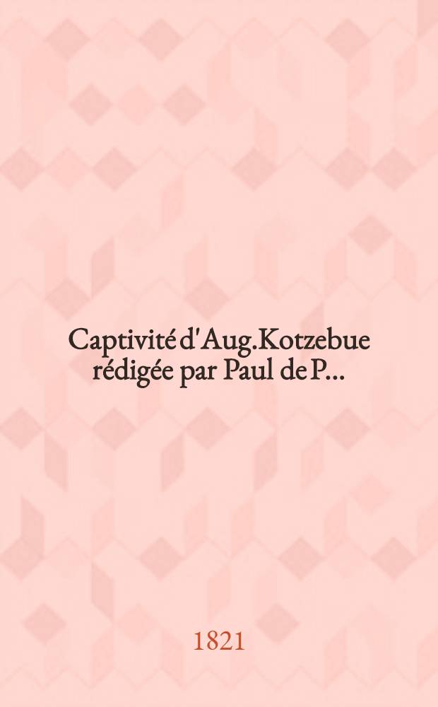 Captivité d'Aug.Kotzebue rédigée par Paul de P...