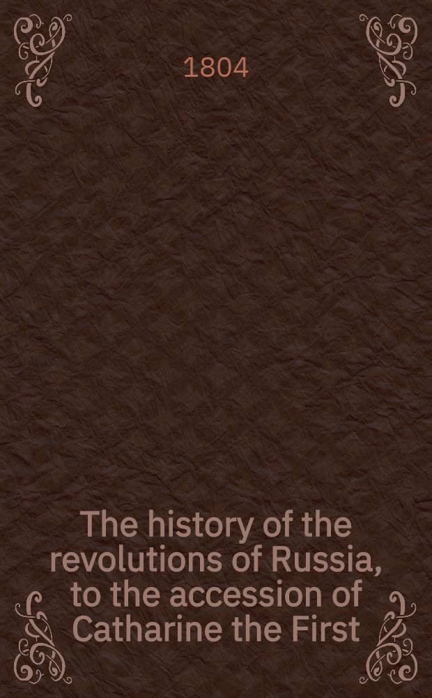 The history of the revolutions of Russia, to the accession of Catharine the First