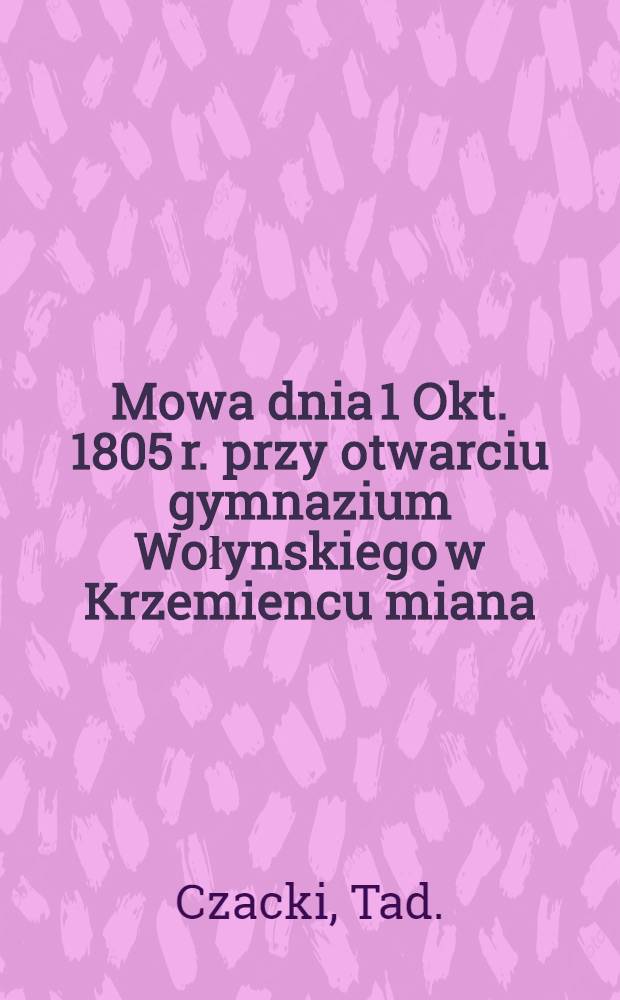Mowa dnia 1 Okt. 1805 r. przy otwarciu gymnazium Wołynskiego w Krzemiencu miana