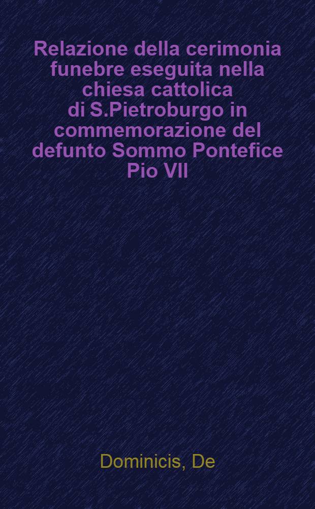 Relazione della cerimonia funebre eseguita nella chiesa cattolica di S.Pietroburgo in commemorazione del defunto Sommo Pontefice Pio VII