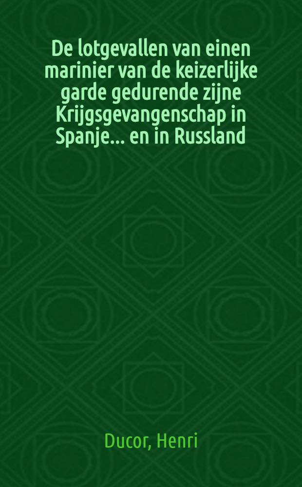 De lotgevallen van einen marinier van de keizerlijke garde gedurende zijne Krijgsgevangenschap in Spanje... en in Russland