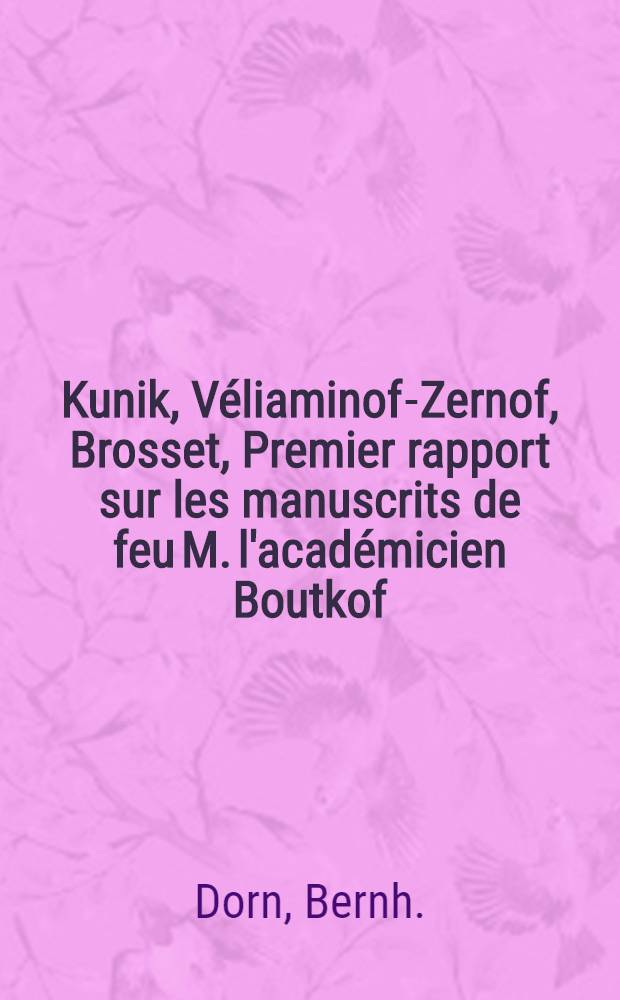 Kunik, V&eacute;liaminof-Zernof, Brosset, Premier rapport sur les manuscrits de feu M. l'acad&eacute;micien Boutkof